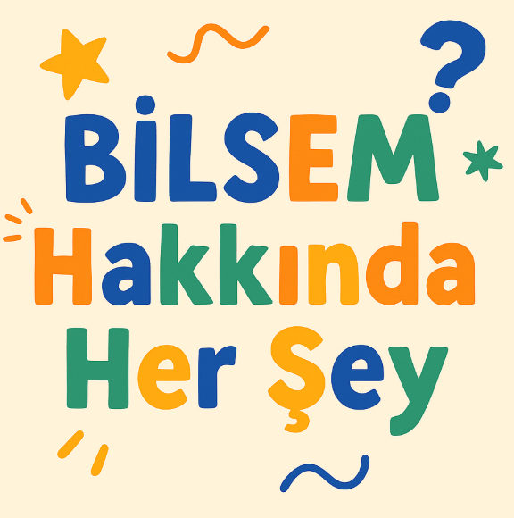 BİLSEM Hakkında Her Şey